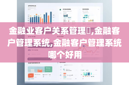 金融业客户关系管理​,金融客户管理系统,金融客户管理系统哪个好用