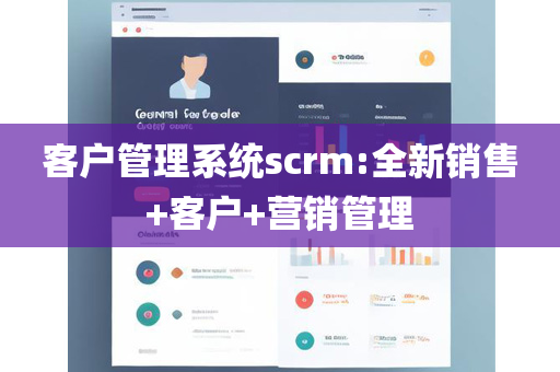 客户管理系统scrm:全新销售+客户+营销管理