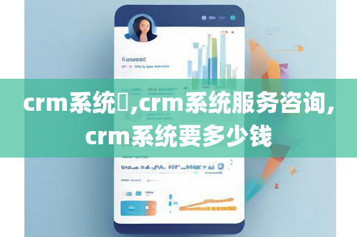 crm系统​,crm系统服务咨询,crm系统要多少钱