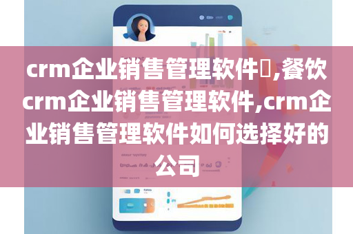 crm企业销售管理软件​,餐饮crm企业销售管理软件,crm企业销售管理软件如何选择好的公司