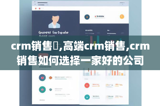 crm销售​,高端crm销售,crm销售如何选择一家好的公司