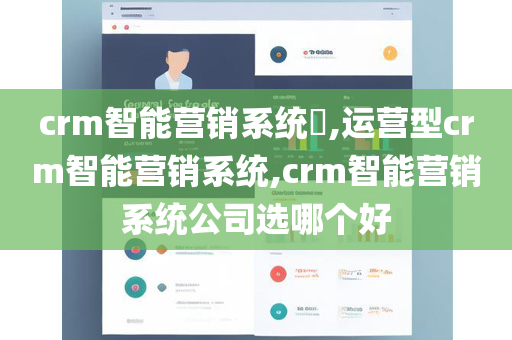 crm智能营销系统​,运营型crm智能营销系统,crm智能营销系统公司选哪个好