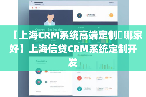 【上海CRM系统高端定制​哪家好】上海信贷CRM系统定制开发