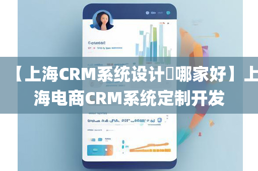 【上海CRM系统设计​哪家好】上海电商CRM系统定制开发