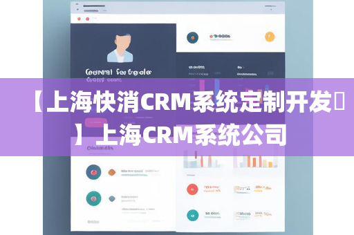 【上海快消CRM系统定制开发​】上海CRM系统公司