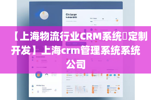 【上海物流行业CRM系统​定制开发】上海crm管理系统系统公司