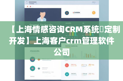 【上海情感咨询CRM系统​定制开发】上海客户crm管理软件公司