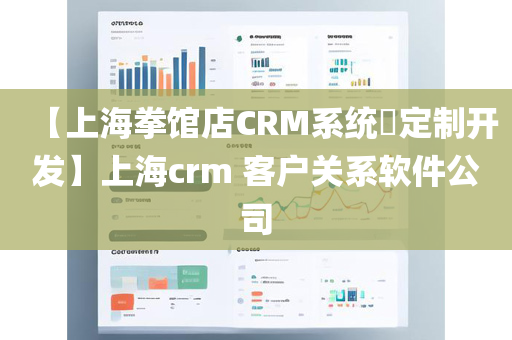 【上海拳馆店CRM系统​定制开发】上海crm 客户关系软件公司