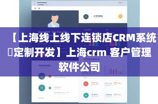 【上海线上线下连锁店CRM系统​定制开发】上海crm 客户管理软件公司