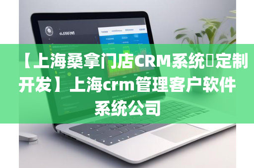 【上海桑拿门店CRM系统​定制开发】上海crm管理客户软件系统公司