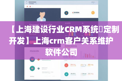 【上海建设行业CRM系统​定制开发】上海crm客户关系维护软件公司
