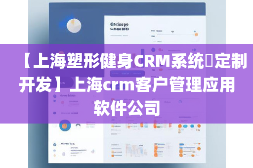 【上海塑形健身CRM系统​定制开发】上海crm客户管理应用软件公司