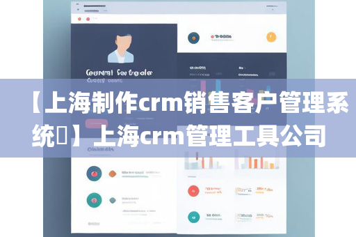 【上海制作crm销售客户管理系统​】上海crm管理工具公司