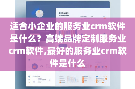 适合小企业的服务业crm软件是什么？高端品牌定制服务业crm软件,最好的服务业crm软件是什么