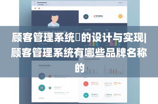 顾客管理系统​的设计与实现|顾客管理系统有哪些品牌名称的